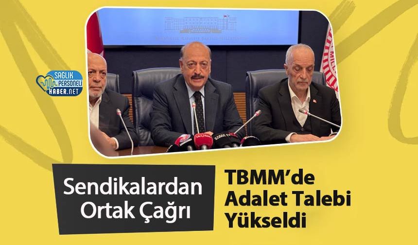 Sendikalardan Ortak Çağrı: TBMM’de Adalet Talebi Yükseldi