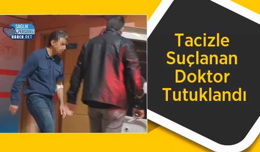 Tacizle Suçlanan Doktor Tutuklandı