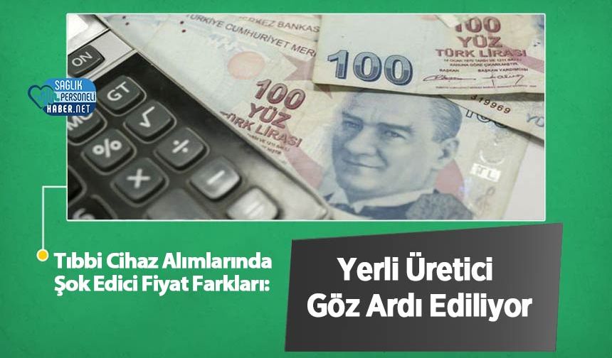 Tıbbi Cihaz Alımlarında Şok Edici Fiyat Farkları: Yerli Üretici Göz Ardı Ediliyor