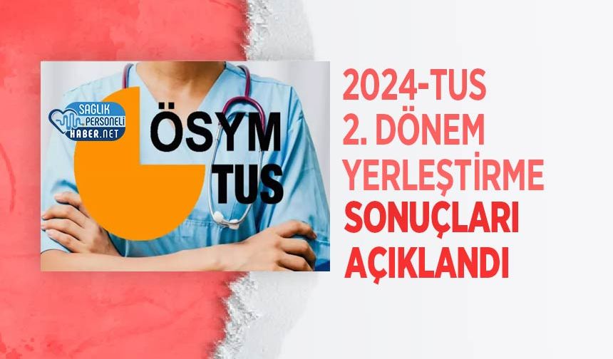 2024-TUS 2. Dönem Yerleştirme Sonuçları Açıklandı