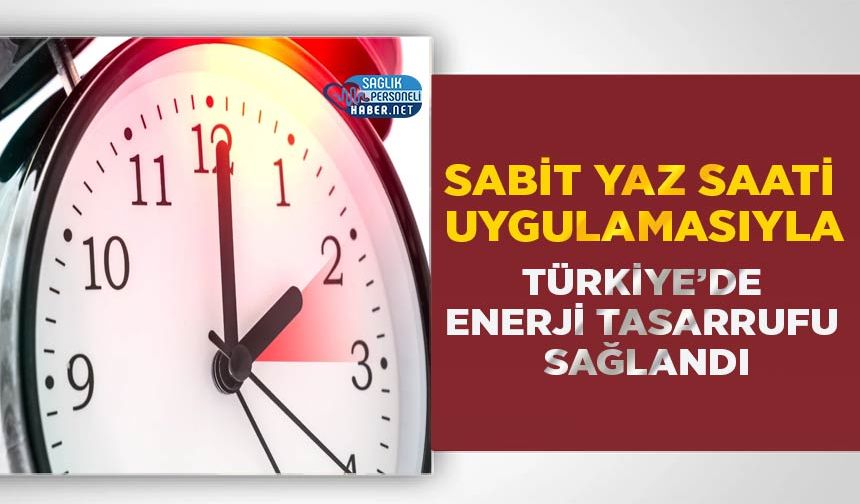 Sabit Yaz Saati Uygulamasıyla Türkiye’de Enerji Tasarrufu Sağlandı