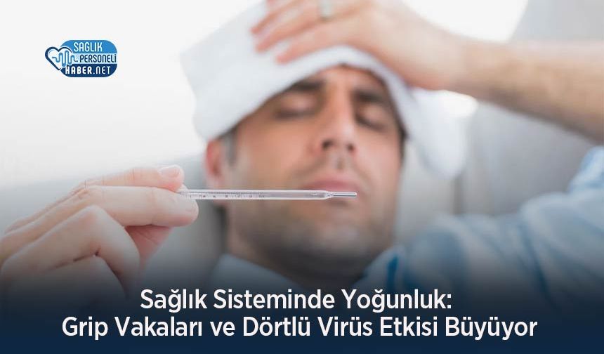 Sağlık Sisteminde Yoğunluk: Grip Vakaları ve Dörtlü Virüs Etkisi Büyüyor