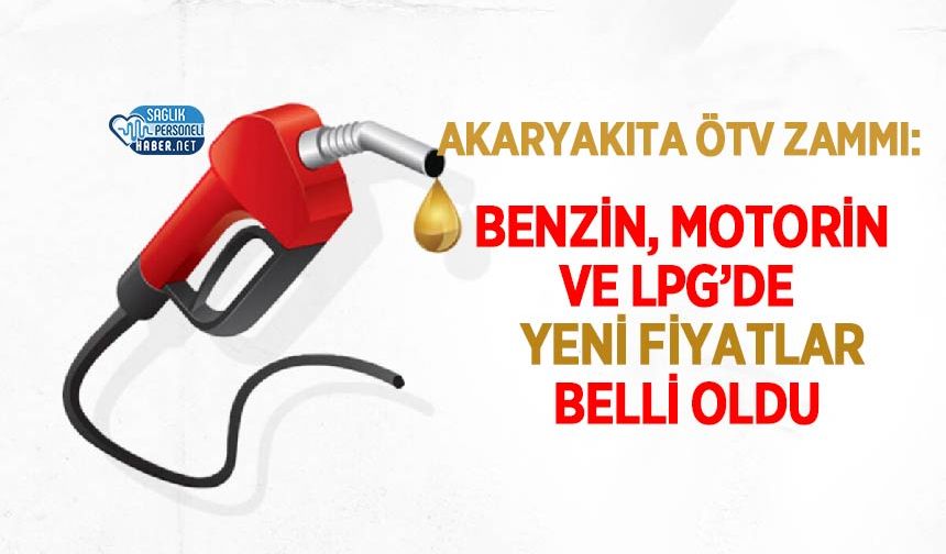 Akaryakıta ÖTV Zammı: Benzin, Motorin ve LPG’de Yeni Fiyatlar Belli Oldu