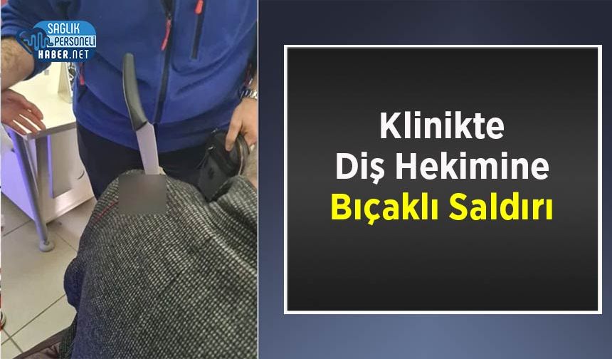 Klinikte Diş Hekimine Bıçaklı Saldırı