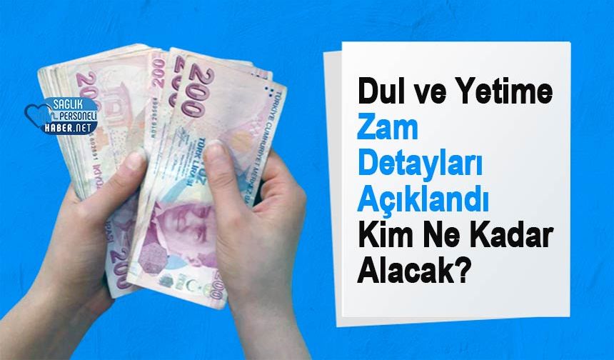 Dul ve Yetime Zam Detayları Açıklandı: Kim Ne Kadar Alacak?