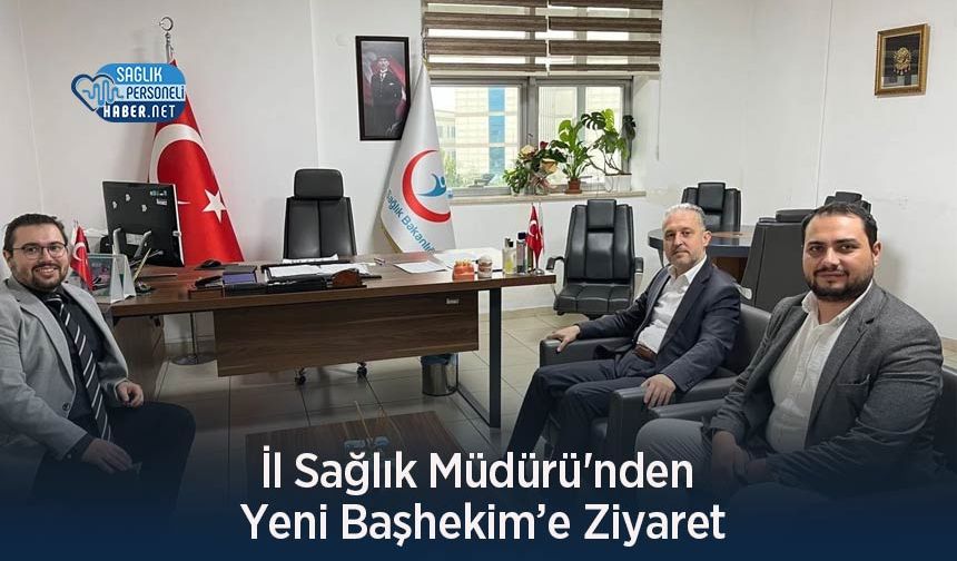 İl Sağlık Müdürü'nden Yeni Başhekim’e Ziyaret