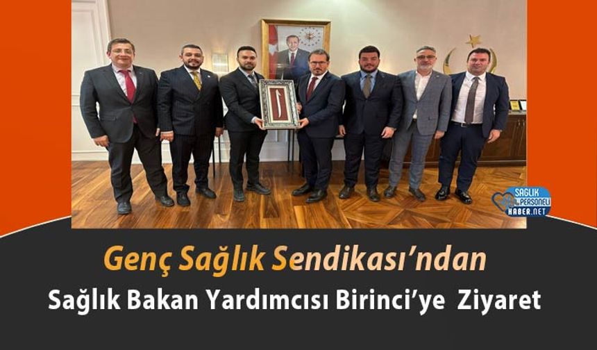 Genç Sağlık Sendikası’ndan Sağlık Bakan Yardımcısı Birinci’ye  Ziyaret