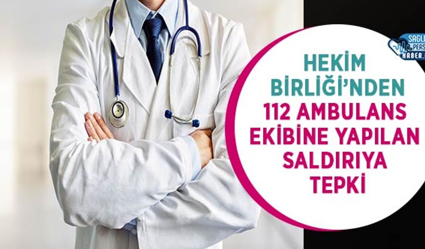 Hekim Birliği’nden 112 Ambulans Ekibine Yapılan Saldırıya Tepki