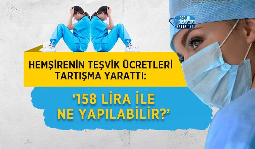 Hemşirenin Teşvik Ücretleri Tartışma Yarattı: ‘158 Lira ile Ne Yapılabilir?’