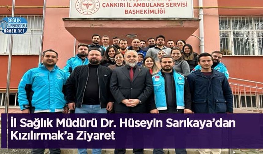 İl Sağlık Müdürü Dr. Hüseyin Sarıkaya’dan Kızılırmak’a Ziyaret