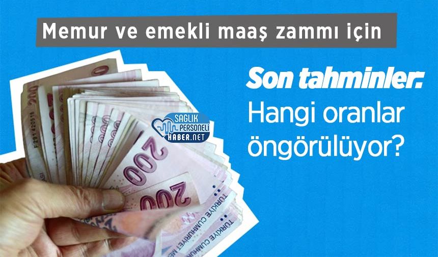 Memur ve emekli maaş zammı için son tahminler: Hangi oranlar öngörülüyor?