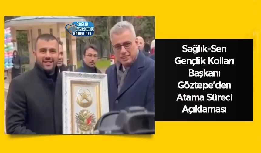 Sağlık-Sen Gençlik Kolları Başkanı Göztepe'den Atama Süreci Açıklaması