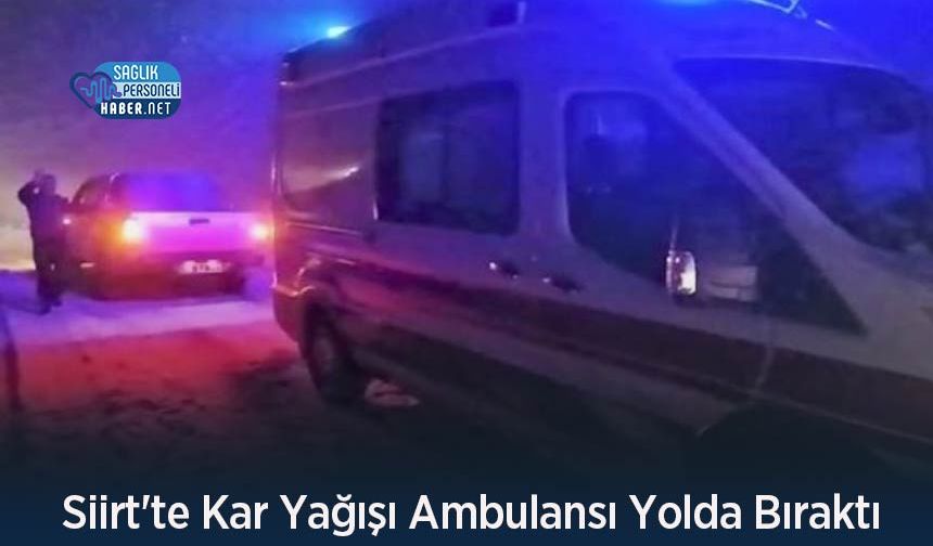 Siirt'te Kar Yağışı Ambulansı Yolda Bıraktı