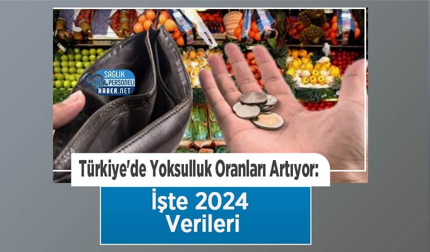 Türkiye'de Yoksulluk Oranları Artıyor: İşte 2024 Verileri