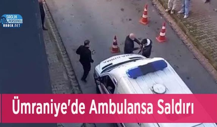 Ümraniye'de Ambulansa Saldırı