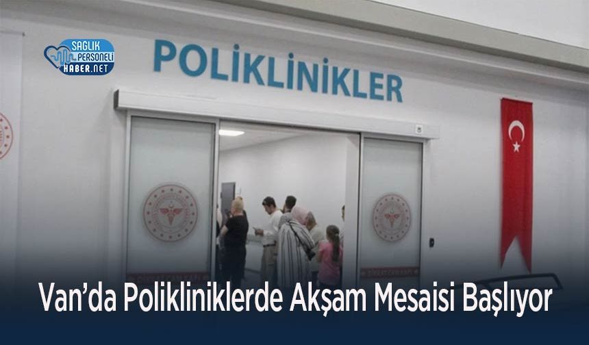 Van’da Polikliniklerde Akşam Mesaisi Başlıyor