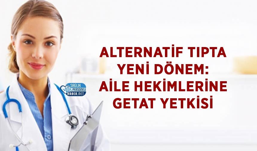 Alternatif Tıpta Yeni Dönem: Aile Hekimlerine GETAT Yetkisi