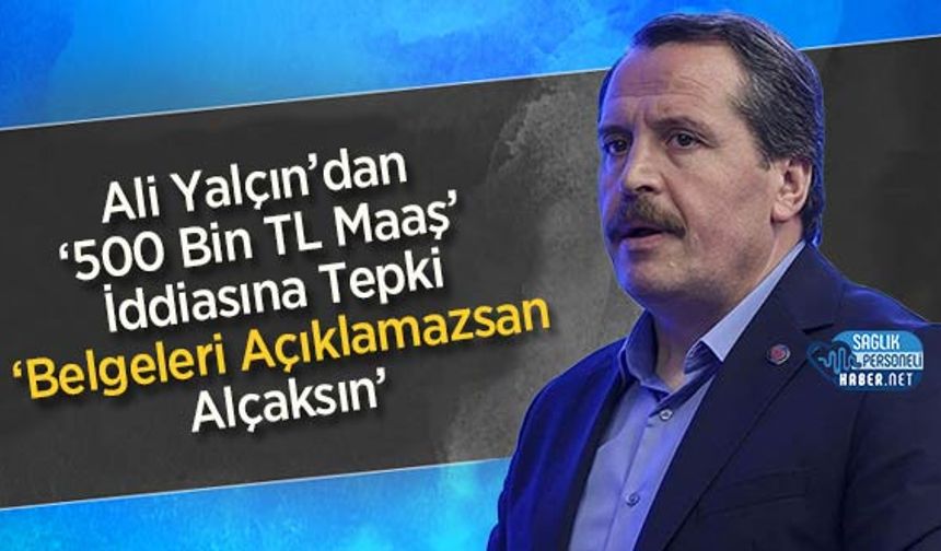 Ali Yalçın’dan ‘500 Bin TL Maaş’ İddiasına Tepki: ‘Belgeleri Açıklamazsan Alçaksın’