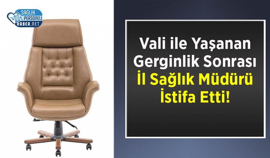 Vali ile Yaşanan Gerginlik Sonrası İl Sağlık Müdürü İstifa Etti!