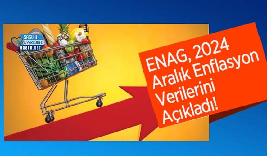 ENAG, 2024 Aralık Enflasyon Verilerini Açıkladı!