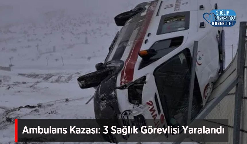 Ambulans Kazası: 3 Sağlık Görevlisi Yaralandı