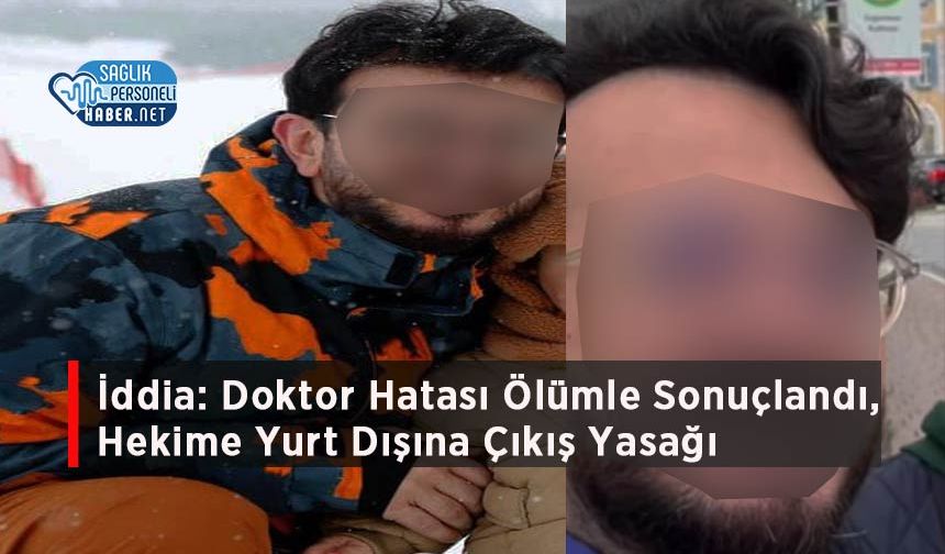 İddia: Doktor Hatası Ölümle Sonuçlandı, Hekime Yurt Dışına Çıkış Yasağı