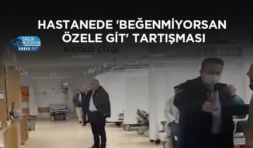 Hastanede 'Beğenmiyorsan Özele Git' Tartışması