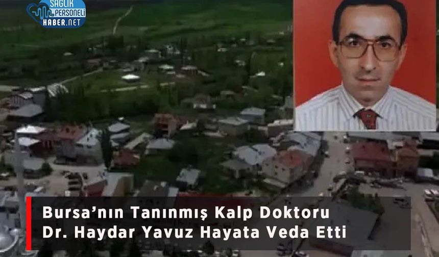 Bursa’nın Tanınmış Kalp Doktoru Dr. Haydar Yavuz Hayata Veda Etti