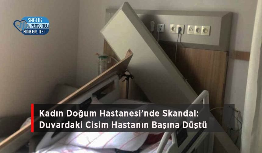Kadın Doğum Hastanesi’nde Skandal: Duvardaki Cisim Hastanın Başına Düştü