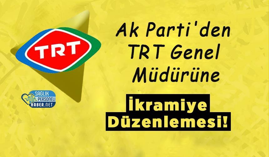 Ak Parti'den TRT Genel Müdürüne İkramiye Düzenlemesi!