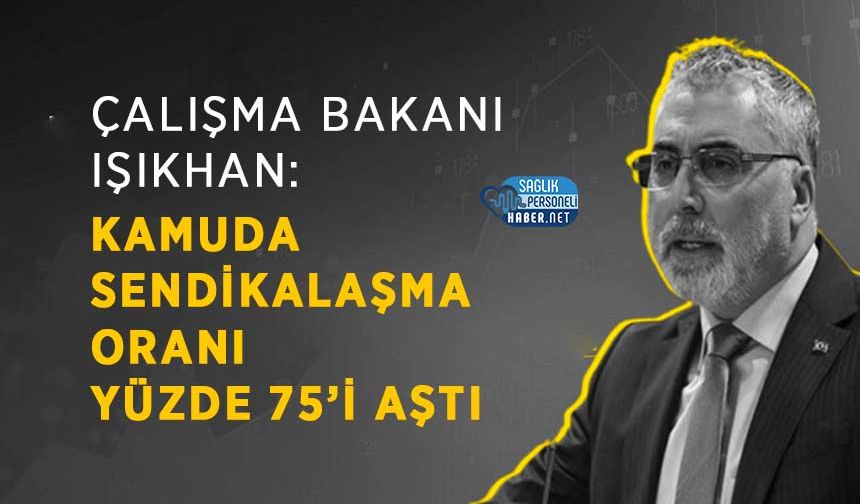 Bakan Işıkhan: Kamuda Sendikalaşma Oranı Yüzde 75’i Aştı