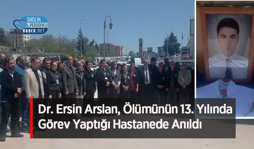 Dr. Ersin Arslan, Ölümünün 13. Yılında Görev Yaptığı Hastanede Anıldı