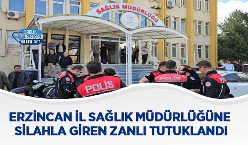 Erzincan İl Sağlık Müdürlüğü’ne Silahla Giren Zanlı Tutuklandı