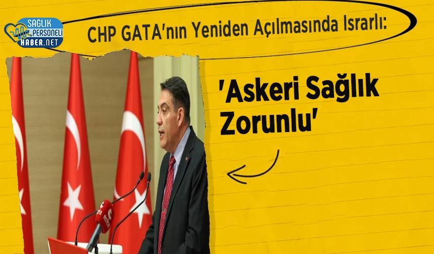 CHP GATA'nın Yeniden Açılmasında Israrlı: 'Askeri Sağlık Zorunlu'