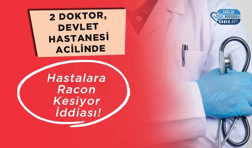 2 Doktor, Devlet Hastanesi Acilinde Hastalara Racon Kesiyor İddiası!