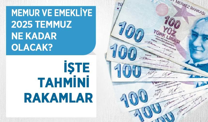 Memur ve Emekliye 2025 Temmuz Ne Kadar Olacak? İşte Tahmini Rakamlar