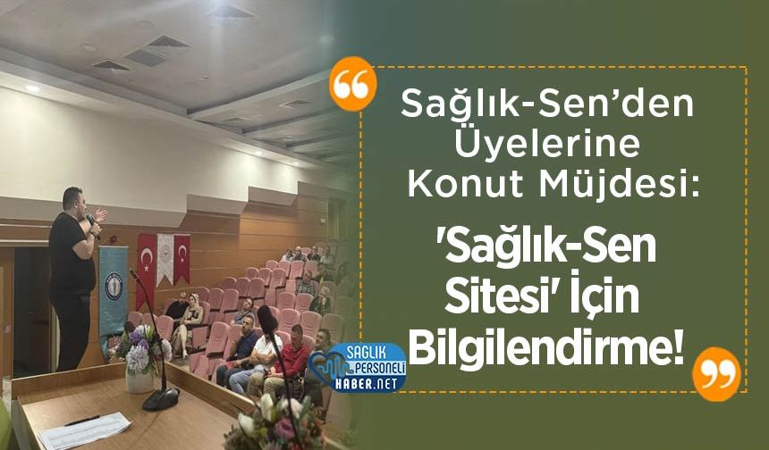 Sağlık-Sen’den Üyelerine Konut Müjdesi: 'Sağlık-Sen Sitesi' İçin Bilgilendirme!