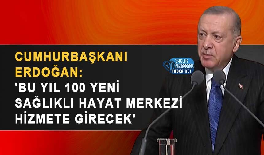 Cumhurbaşkanı Erdoğan: 'Bu Yıl 100 Yeni Sağlıklı Hayat Merkezi Hizmete Girecek'