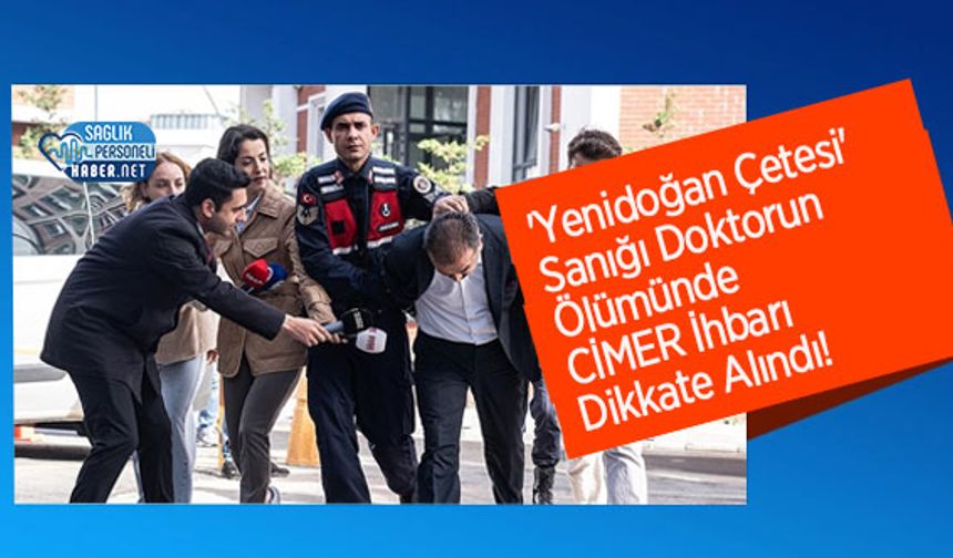 'Yenidoğan Çetesi' Sanığı Doktorun Ölümünde CİMER İhbarı Dikkate Alındı!