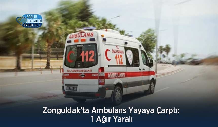 Zonguldak’ta Ambulans Yayaya Çarptı: 1 Ağır Yaralı