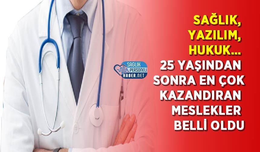 Sağlık, Yazılım, Hukuk… 25 Yaşından Sonra En Çok Kazandıran Meslekler Belli Oldu