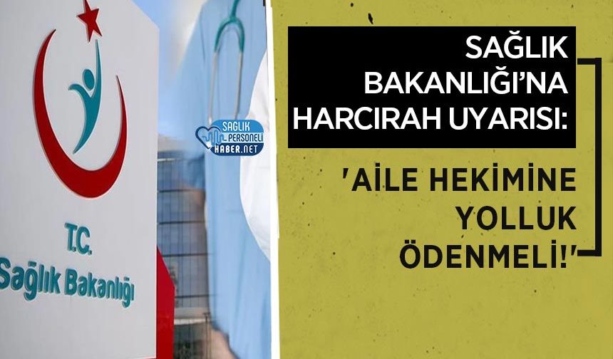 Sağlık Bakanlığı’na Harcırah Uyarısı: 'Aile Hekimine Yolluk Ödenmeli!'
