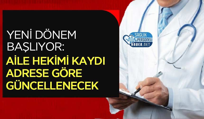 Yeni Dönem Başlıyor: Aile Hekimi Kaydı Adrese Göre Güncellenecek