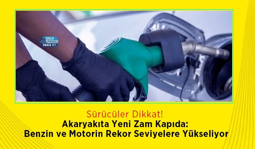 Akaryakıta Yeni Zam Kapıda: Benzin ve Motorin Rekor Seviyelere Yükseliyor