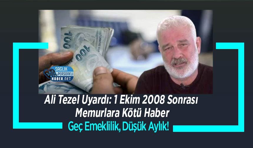 Ali Tezel Uyardı: 1 Ekim 2008 Sonrası Memurlara Kötü Haber: Geç Emeklilik, Düşük Aylık!