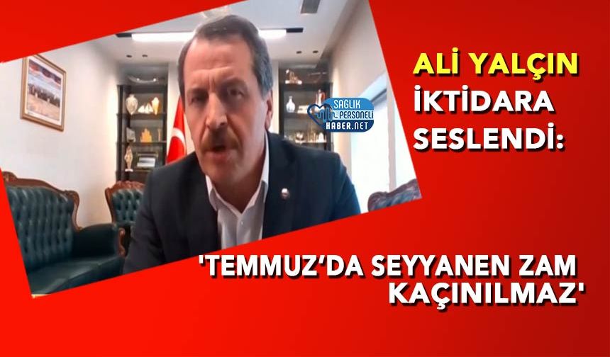 Ali Yalçın İktidara Seslendi: 'Temmuz’da Seyyanen Zam Kaçınılmaz'