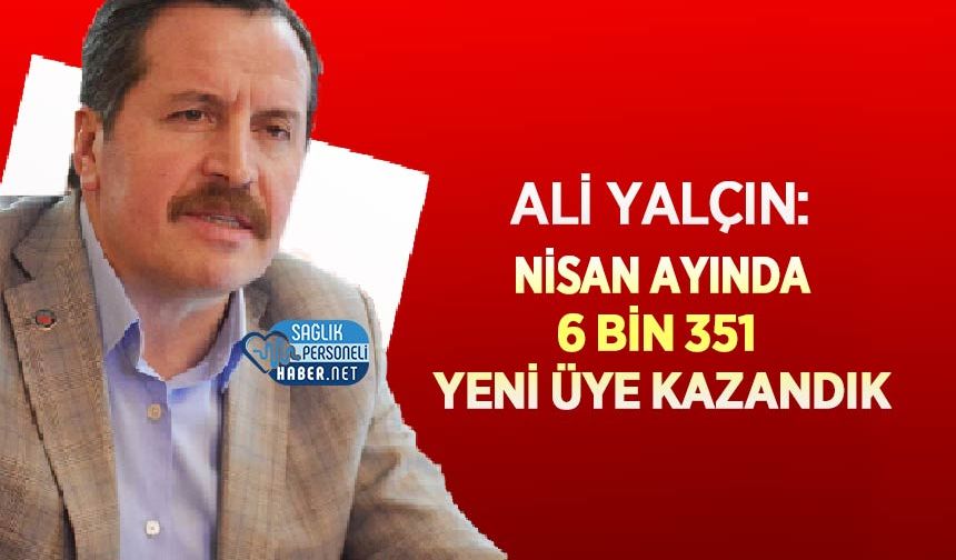 Ali Yalçın: Nisan Ayında 6 Bin 351 Yeni Üye Kazandık