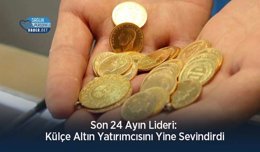 Son 24 Ayın Lideri: Külçe Altın Yatırımcısını Yine Sevindirdi