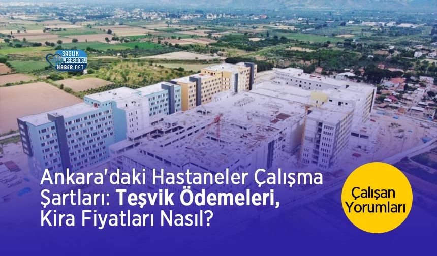 Ankara'daki Hastaneler Çalışma Şartları: Teşvik Ödemeleri, Kira Fiyatları Nasıl? Çalışan Yorumları