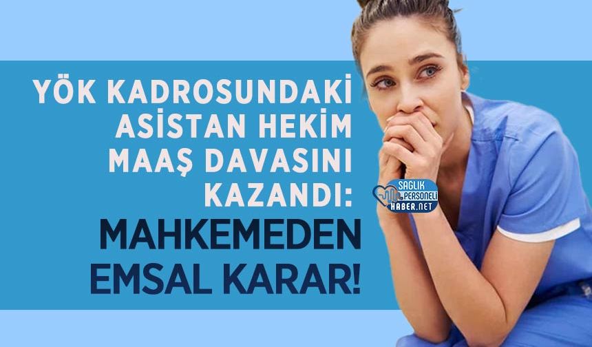 YÖK Kadrosundaki Asistan Hekim Maaş Davasını Kazandı: Mahkemeden Emsal Karar!